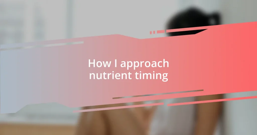 How I approach nutrient timing