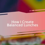 How I Create Balanced Lunches