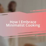 How I Embrace Minimalist Cooking