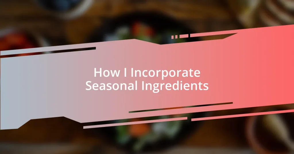 How I Incorporate Seasonal Ingredients