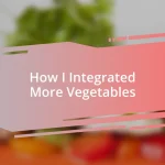 How I Integrated More Vegetables