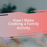 How I Make Cooking a Family Activity