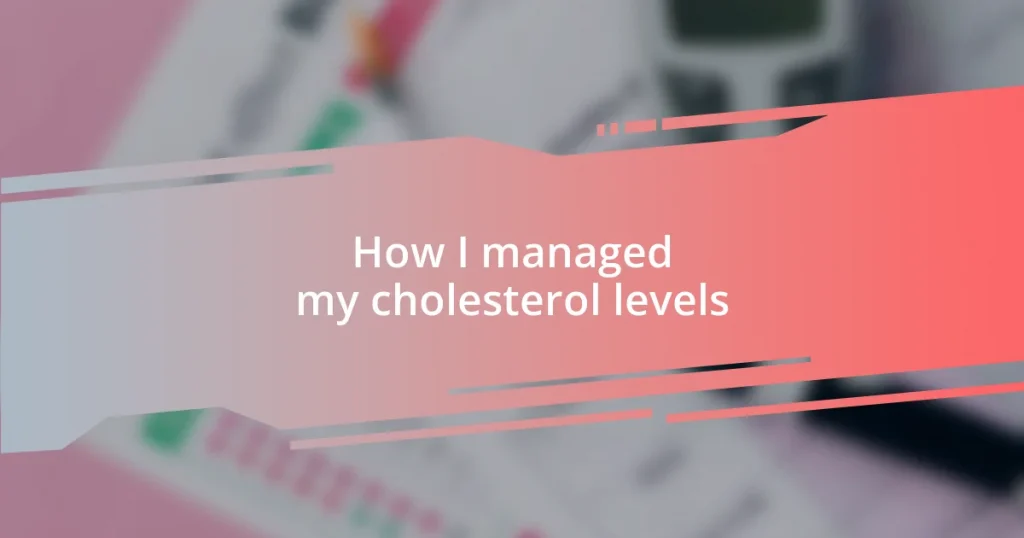 How I managed my cholesterol levels