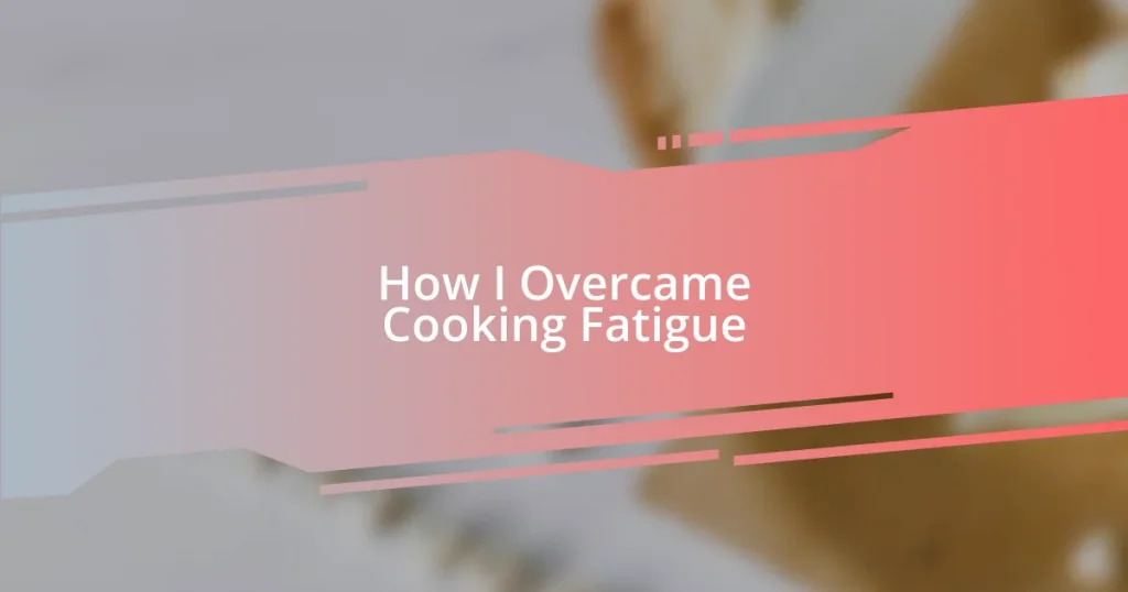 How I Overcame Cooking Fatigue