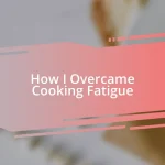 How I Overcame Cooking Fatigue