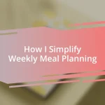 How I Simplify Weekly Meal Planning