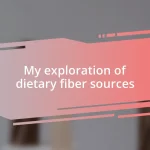 My exploration of dietary fiber sources