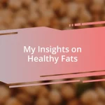 My Insights on Healthy Fats