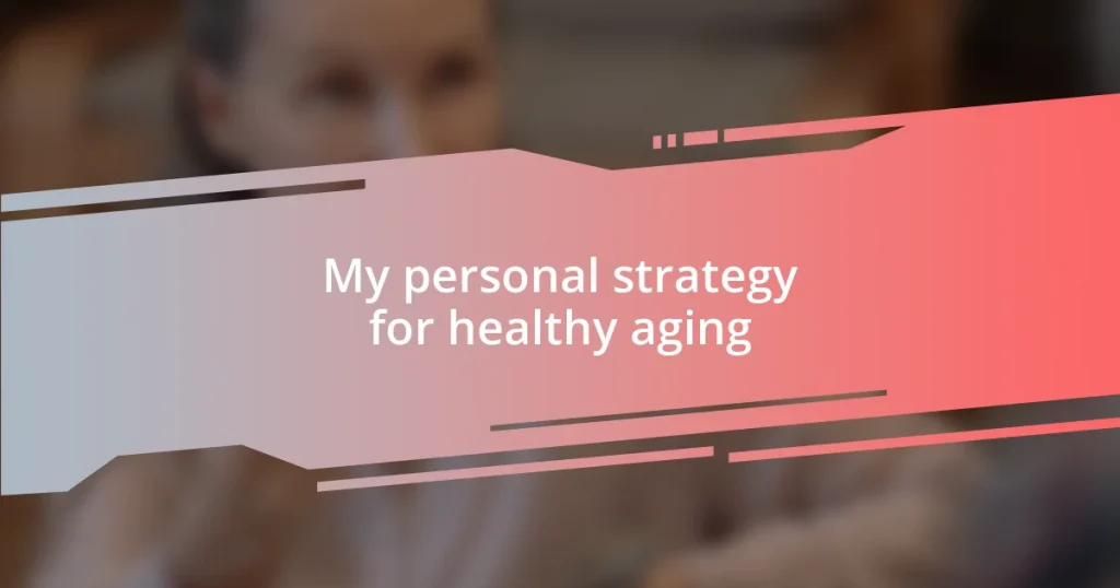 My personal strategy for healthy aging