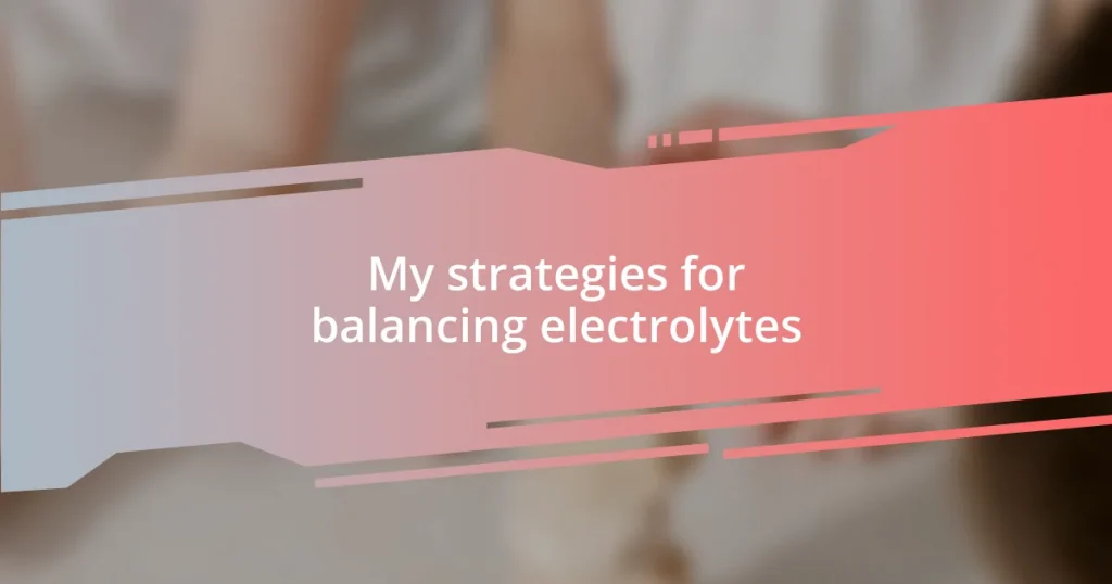 My strategies for balancing electrolytes