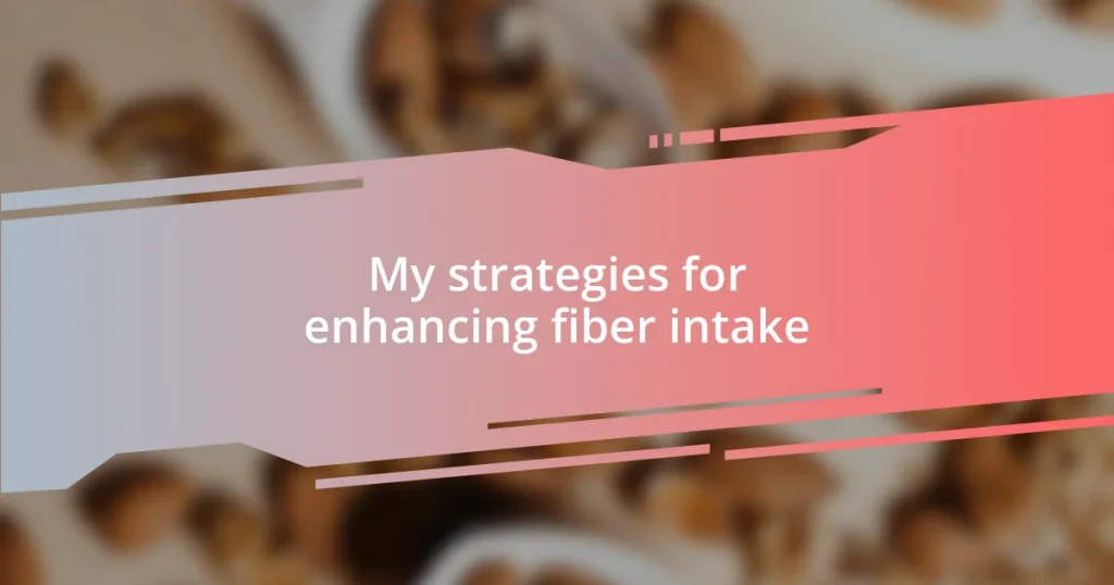 My strategies for enhancing fiber intake