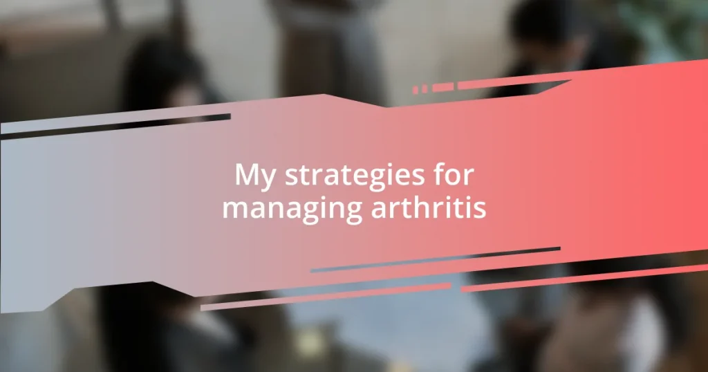 My strategies for managing arthritis