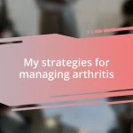 My strategies for managing arthritis