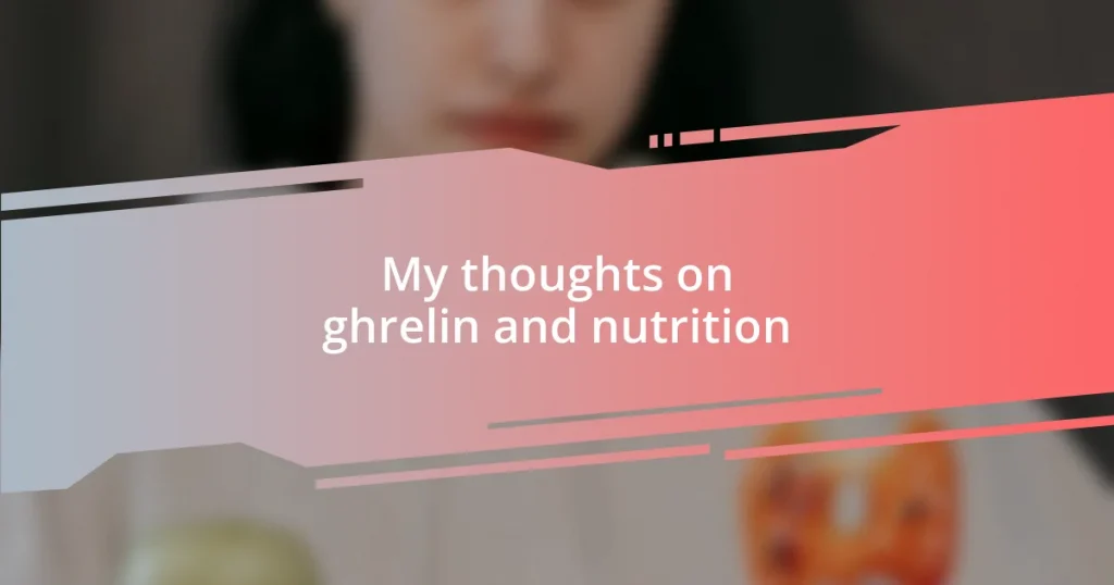 My thoughts on ghrelin and nutrition