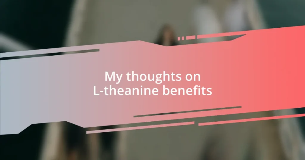 My thoughts on L-theanine benefits