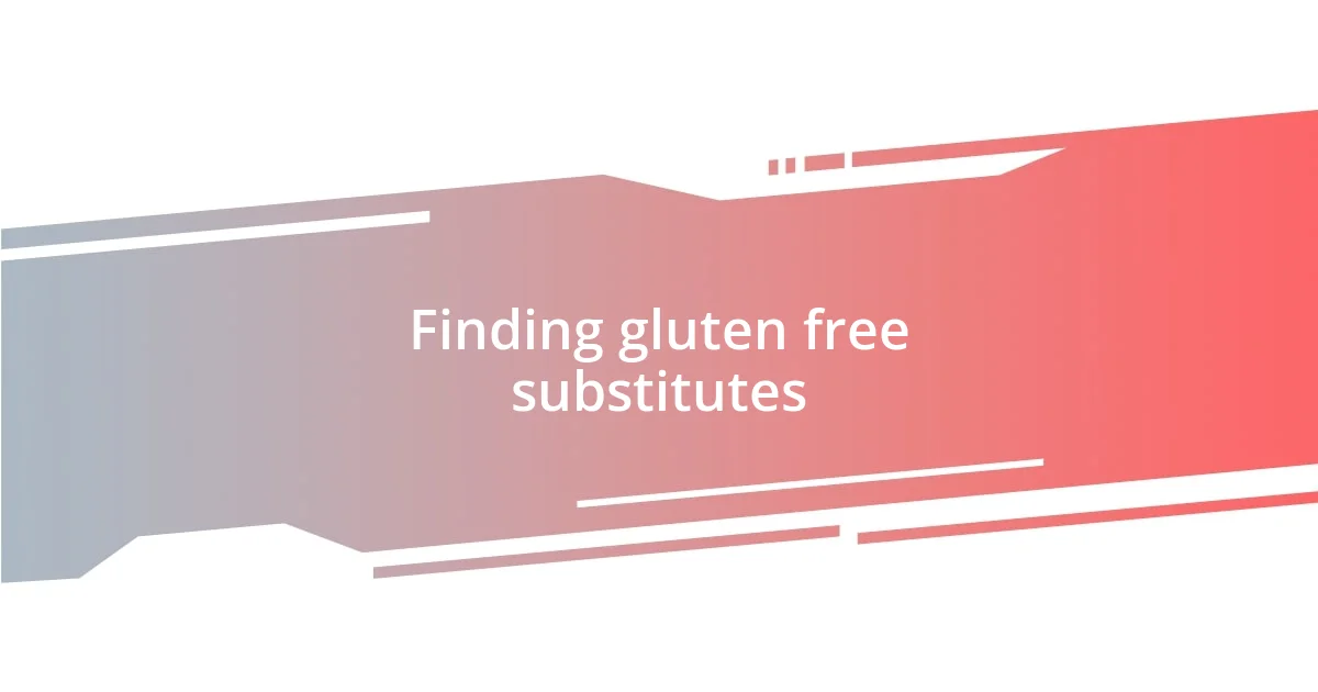 Finding gluten free substitutes