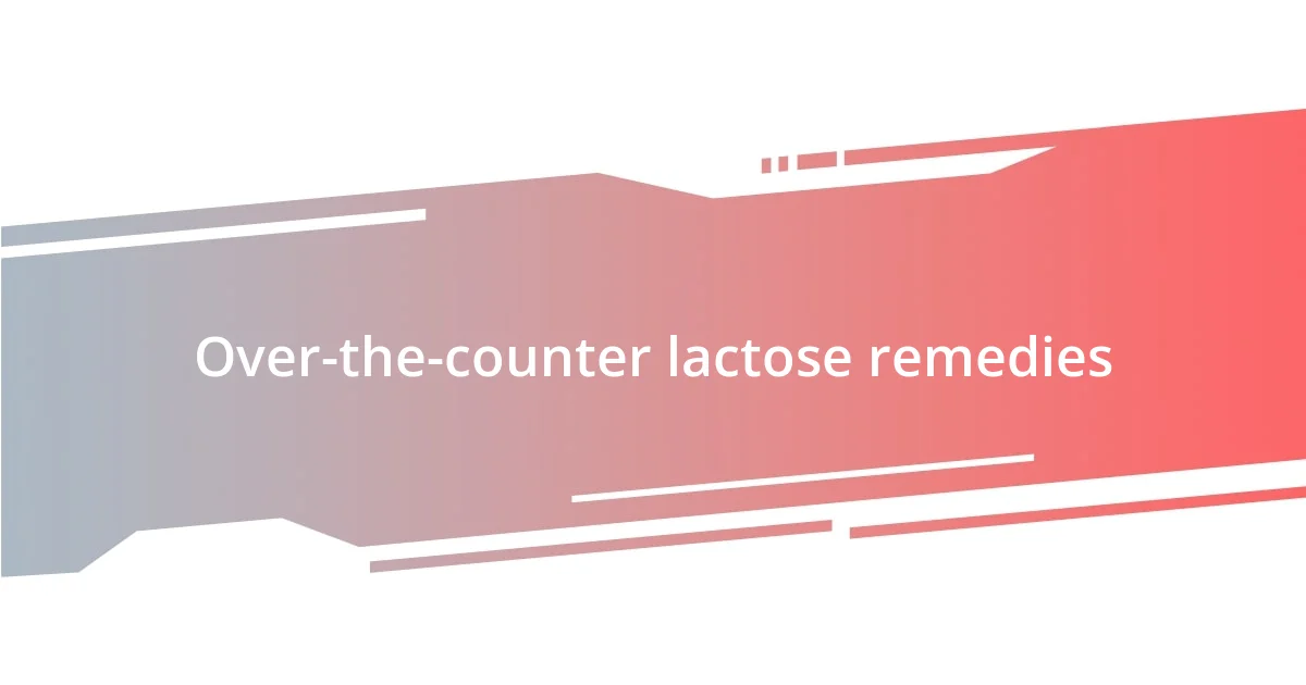 Over-the-counter lactose remedies